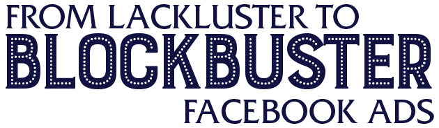 From-Lackluster-to-Blockbuster-Facebook-Ads
